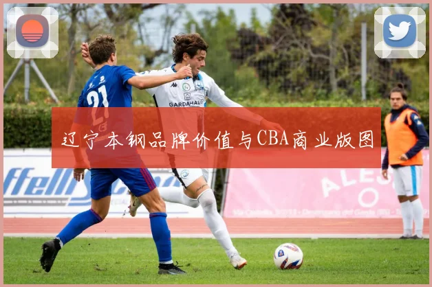 辽宁本钢品牌价值与CBA商业版图