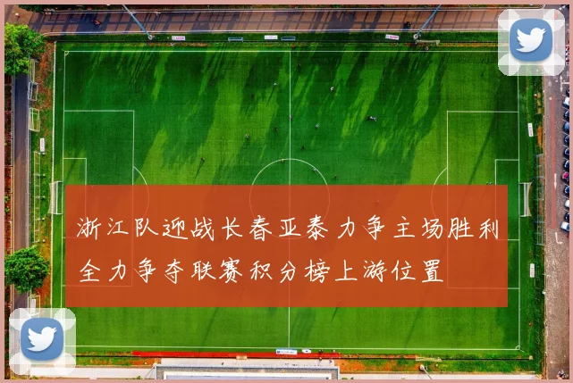 浙江队迎战长春亚泰力争主场胜利全力争夺联赛积分榜上游位置