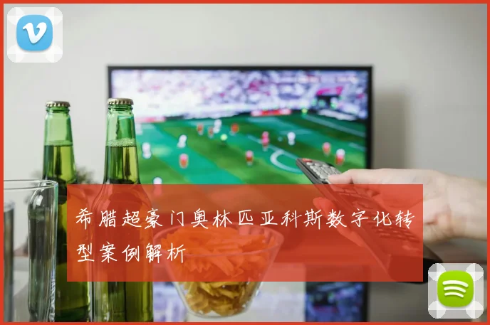 希腊超豪门奥林匹亚科斯数字化转型案例解析