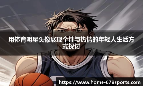 用体育明星头像展现个性与热情的年轻人生活方式探讨
